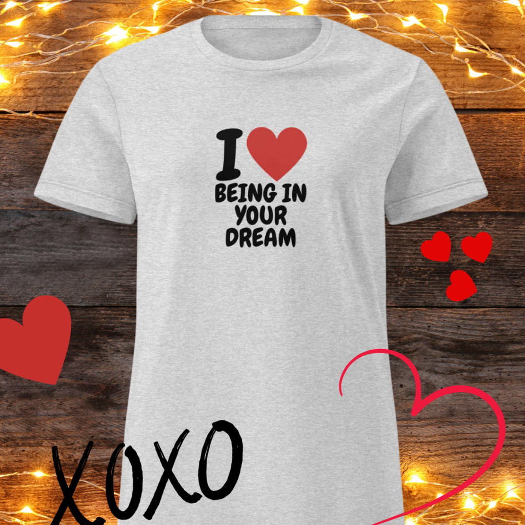 I Love Being in Your Dream – Women’s Tee | Available in Multiple Colors